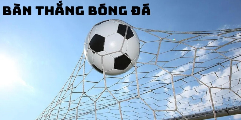 Bàn thắng bóng đá Win55: Yếu tố ảnh hưởng và cách cược hay 3 Phân loại các kèo cược theo bàn thắng