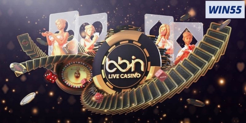 Bbin Live Casino từ nhà Win55: Cổng giải trí cờ bạc đỉnh cao 2 Cổng giải trí đỉnh cao từ Win55