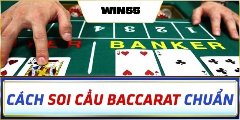 Các cách soi cầu Baccarat hiệu quả từ Win55